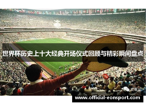 世界杯历史上十大经典开场仪式回顾与精彩瞬间盘点