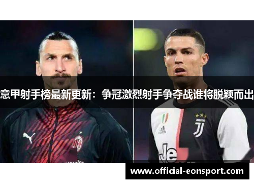 意甲射手榜最新更新：争冠激烈射手争夺战谁将脱颖而出