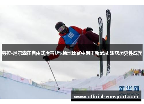 劳拉·尼尔森在自由式滑雪U型场地比赛中创下新纪录 斩获历史性成就