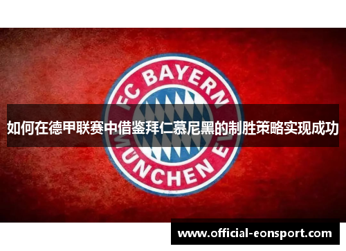 如何在德甲联赛中借鉴拜仁慕尼黑的制胜策略实现成功