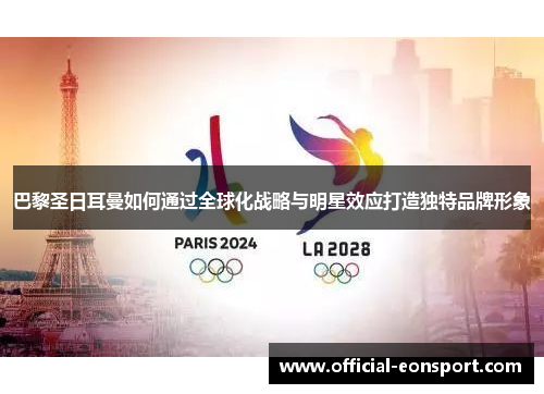 巴黎圣日耳曼如何通过全球化战略与明星效应打造独特品牌形象