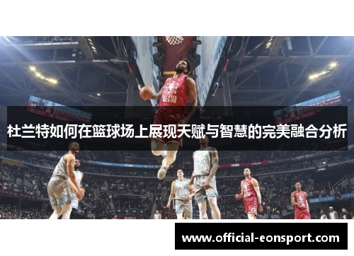 杜兰特如何在篮球场上展现天赋与智慧的完美融合分析