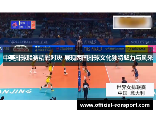 中美排球联赛精彩对决 展现两国排球文化独特魅力与风采