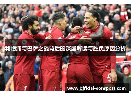 利物浦与巴萨之战背后的深层解读与胜负原因分析