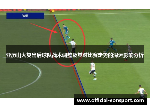 亚历山大复出后球队战术调整及其对比赛走势的深远影响分析