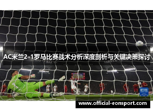 AC米兰2-1罗马比赛战术分析深度剖析与关键决策探讨