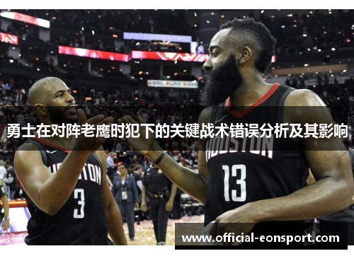 勇士在对阵老鹰时犯下的关键战术错误分析及其影响