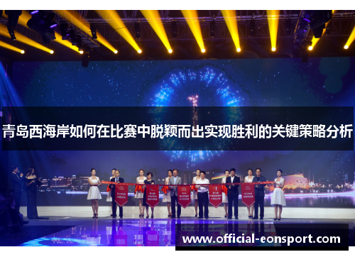 青岛西海岸如何在比赛中脱颖而出实现胜利的关键策略分析