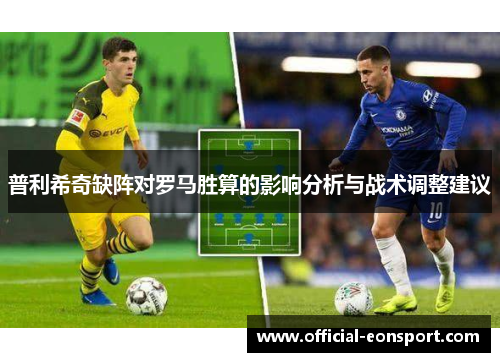 普利希奇缺阵对罗马胜算的影响分析与战术调整建议
